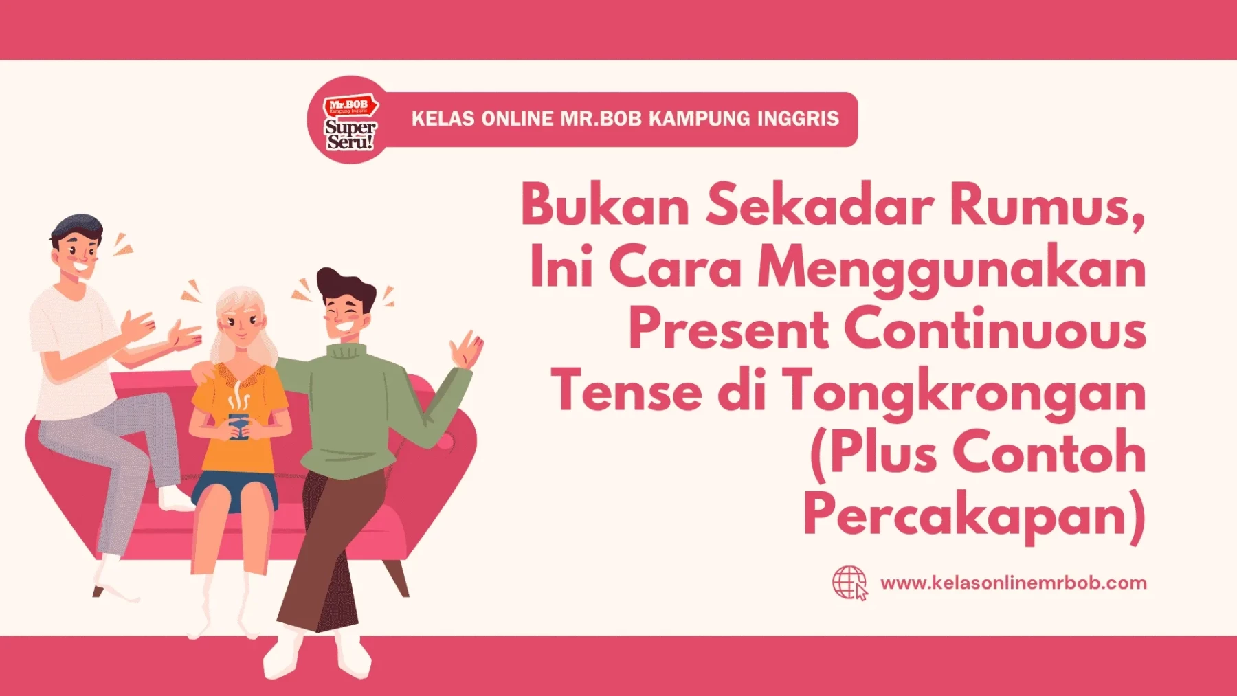 Bukan Sekadar Rumus, Ini Cara Menggunakan Present Continuous Tense di Tongkrongan 1 Bukan Sekadar Rumus, Ini Cara Menggunakan Present Continuous Tense di Tongkrongan - Kelas Online Mr.BOB Kampung Inggris