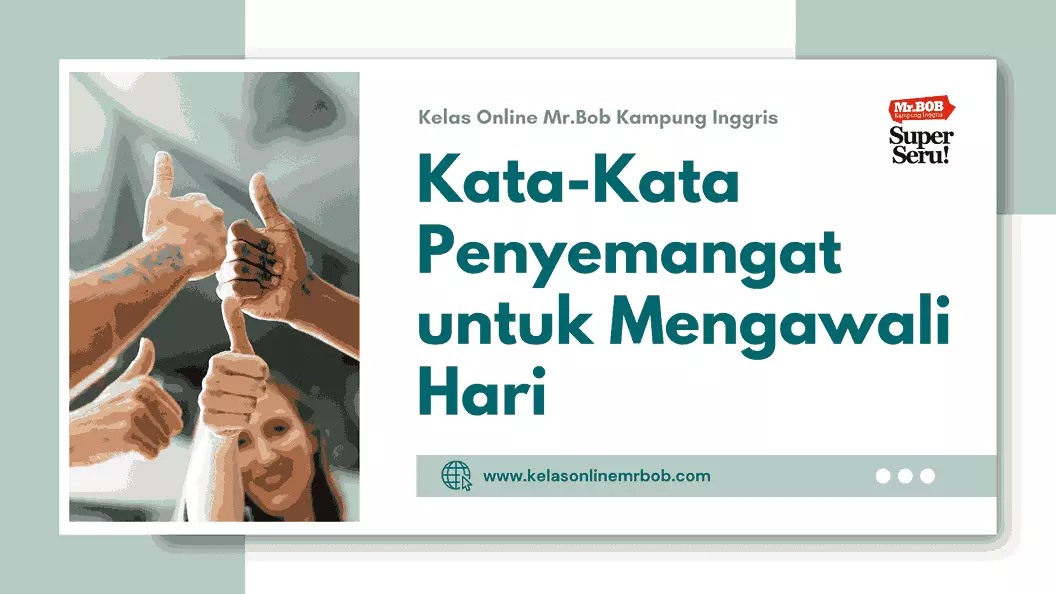 Kata-Kata Penyemangat untuk Mengawali Hari dalam Bahasa Inggris 1 Kata-Kata Penyemangat untuk Mengawali Hari dalam Bahasa Inggris - Kelas Online Mr.BOB Kampung Inggris