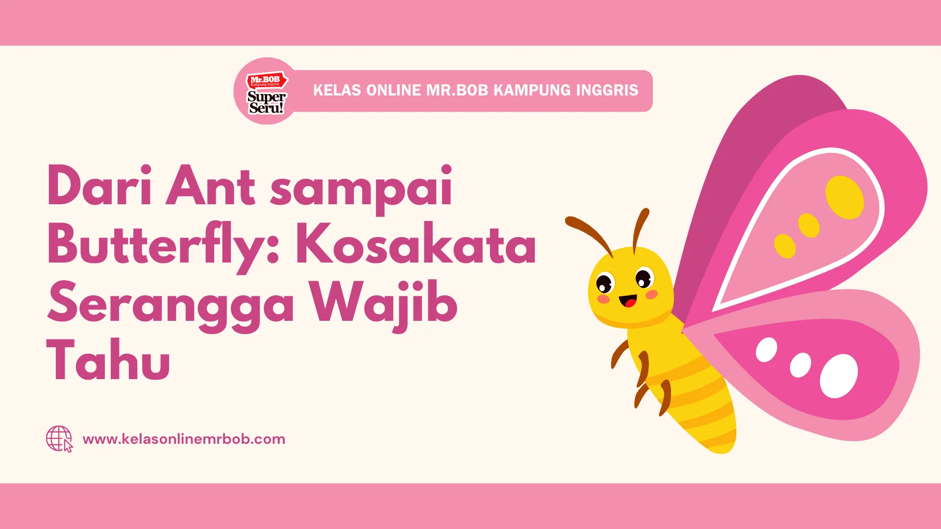 Dari Ant sampai Butterfly, Kosakata Serangga Wajib Tahu - Kelas Online Mr.BOB Kampung Inggris
