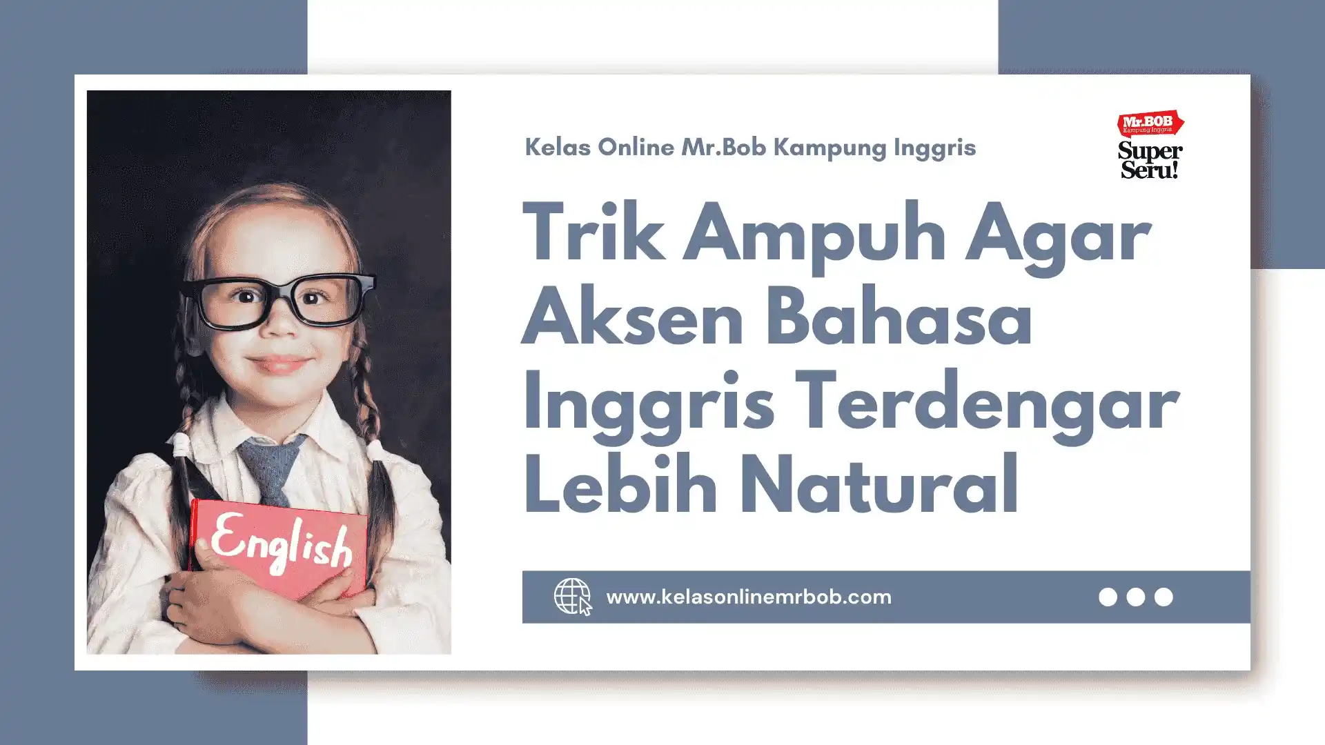 Trik Ampuh Agar Aksen Bahasa Inggris Terdengar Lebih Natural - Kelas Online Mr.BOB Kampung Inggris