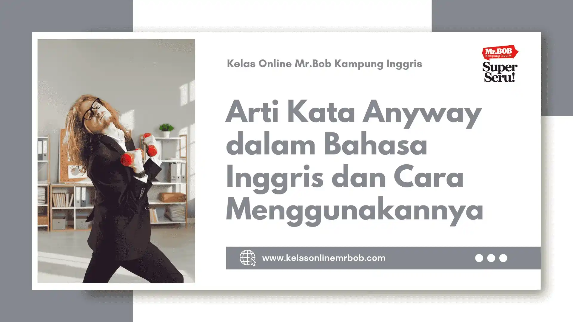 Arti Kata Anyway dalam Bahasa Inggris dan Cara Menggunakannya - Kelas Online Mr.BOB Kampung Inggris