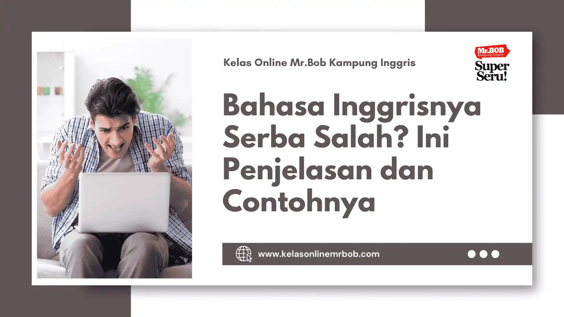 Bahasa Inggrisnya Serba Salah? Ini Penjelasan dan Contohnya - Kelas Online Mr.BOB Kampung Inggris