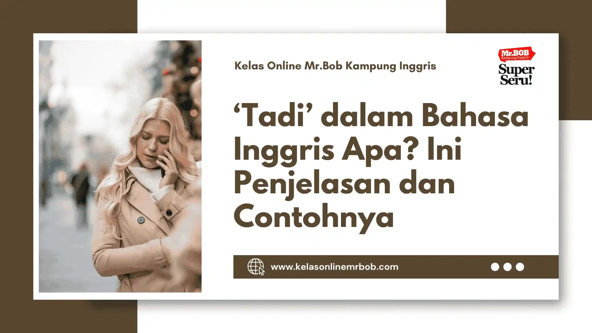 Tadi dalam Bahasa Inggris Apa? Ini Penjelasan dan Contohnya 1 ‘Tadi’ dalam Bahasa Inggris Apa? Ini Penjelasan dan Contohnya - Kelas Online Mr.BOB Kampung Inggris