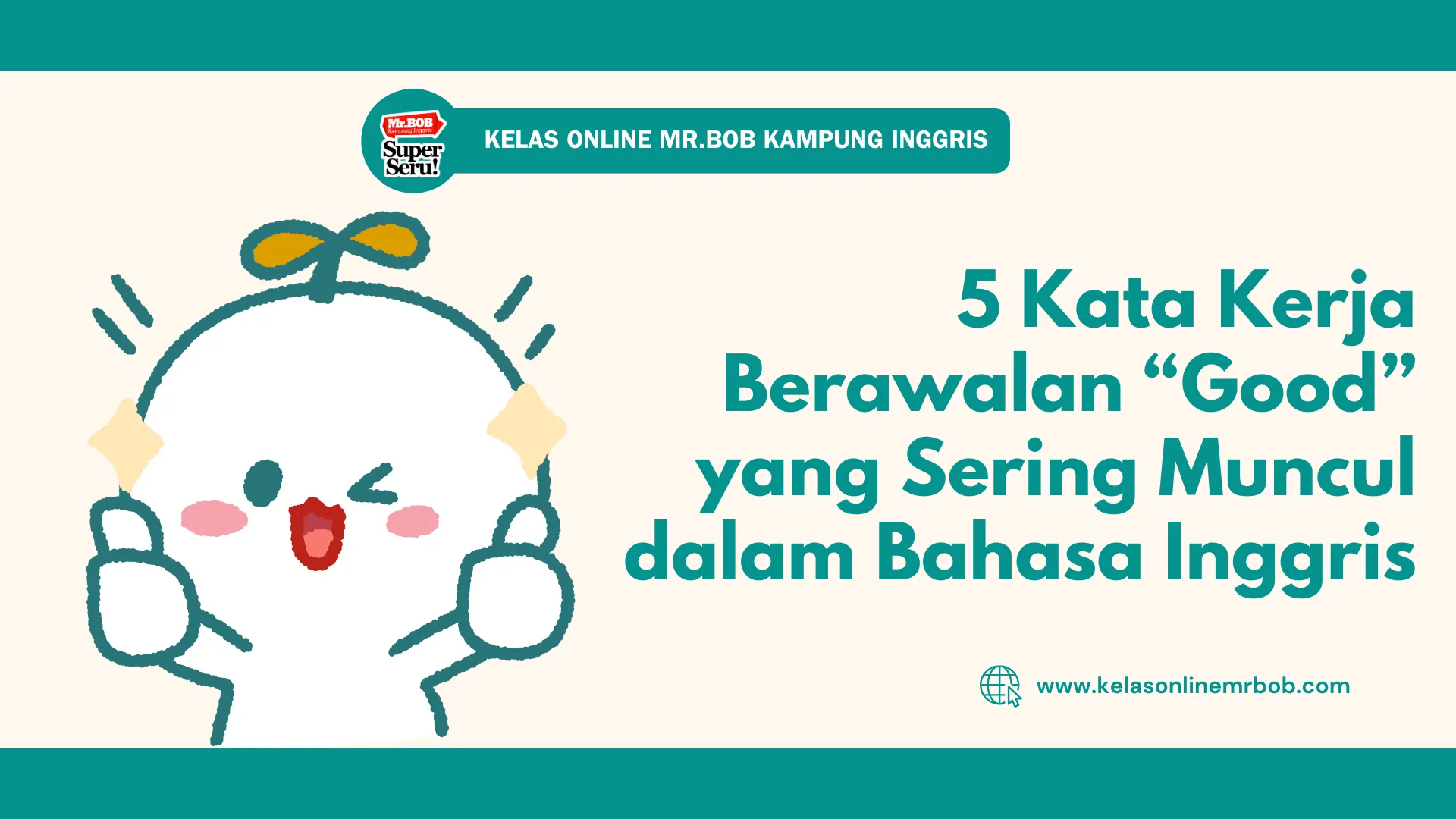 5 Kata Kerja Berawalan Good yang Sering Muncul dalam Bahasa Inggris 1 5 Kata Kerja Berawalan Good yang Sering Muncul dalam Bahasa Inggris - Kelas Online Mr.BOB Kampung Inggris