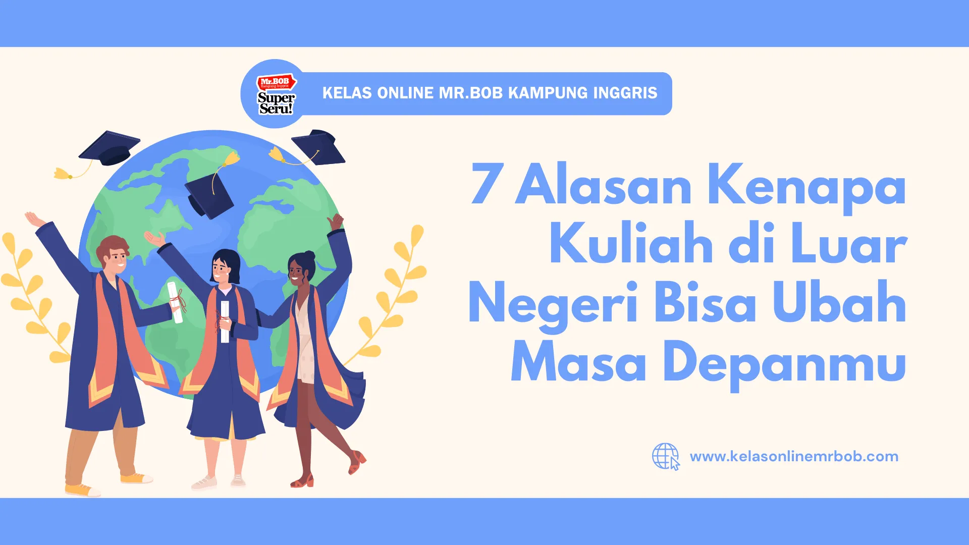 7 Alasan Kenapa Kuliah di Luar Negeri Bisa Ubah Masa Depanmu - Kelas Online Mr.BOB Kampung Inggris