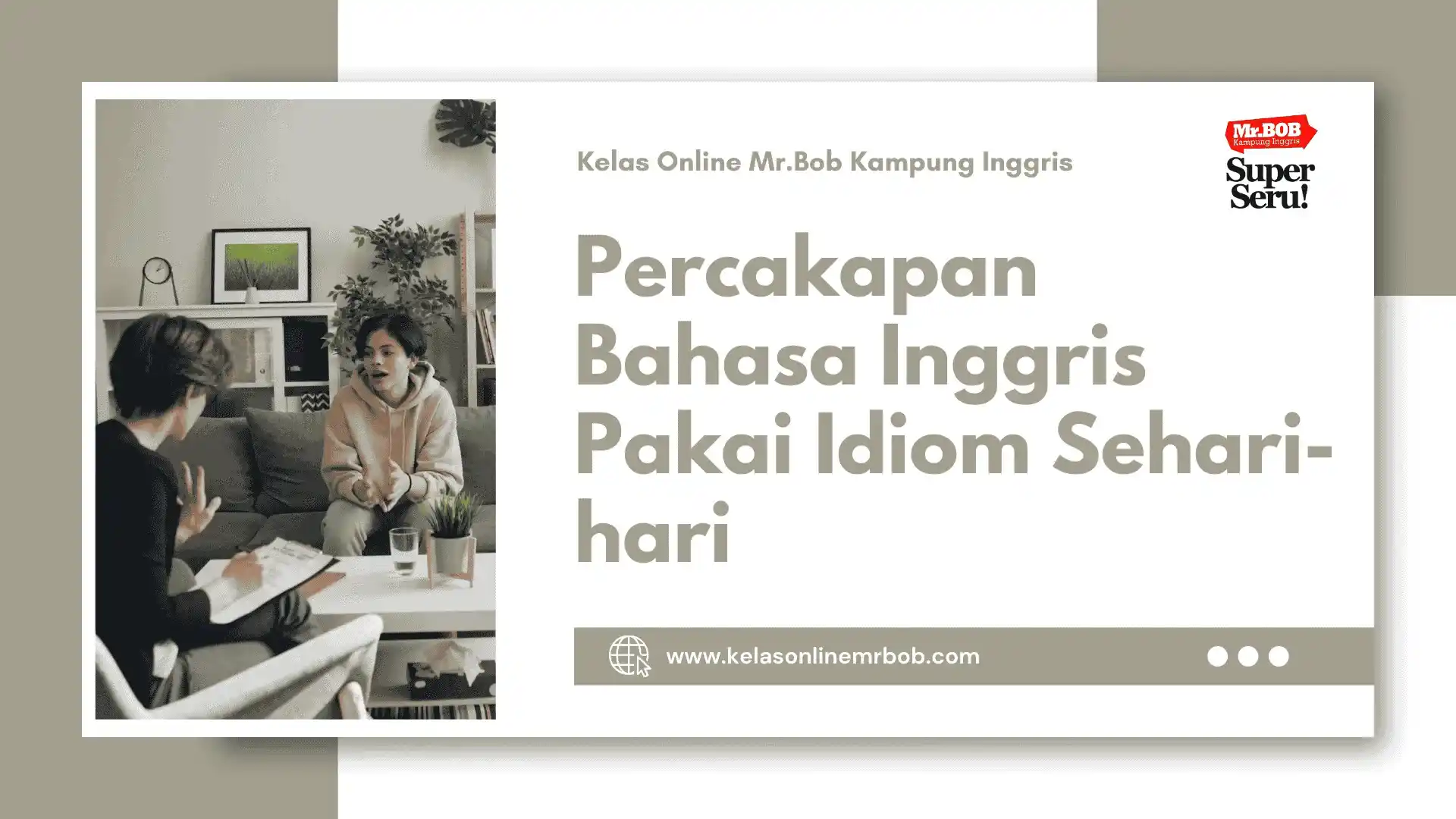 Percakapan Bahasa Inggris Pakai Idiom Sehari-hari 1 Percakapan Bahasa Inggris Pakai Idiom Sehari-hari - Kelas Online Mr.BOB Kampung Inggris