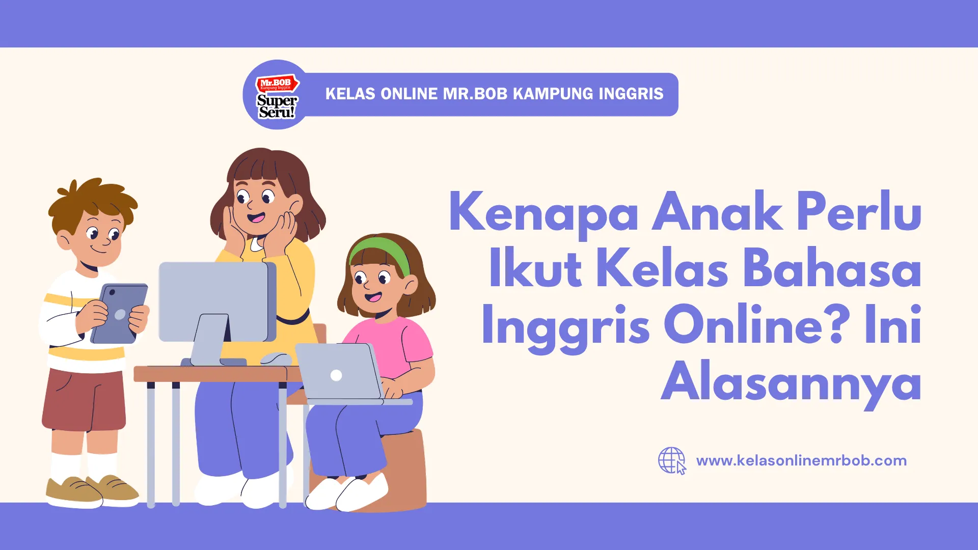 Kenapa Anak Perlu Ikut Kelas Bahasa Inggris Online? Ini Alasannya - Kelas Online Mr.BOB Kampung Inggris