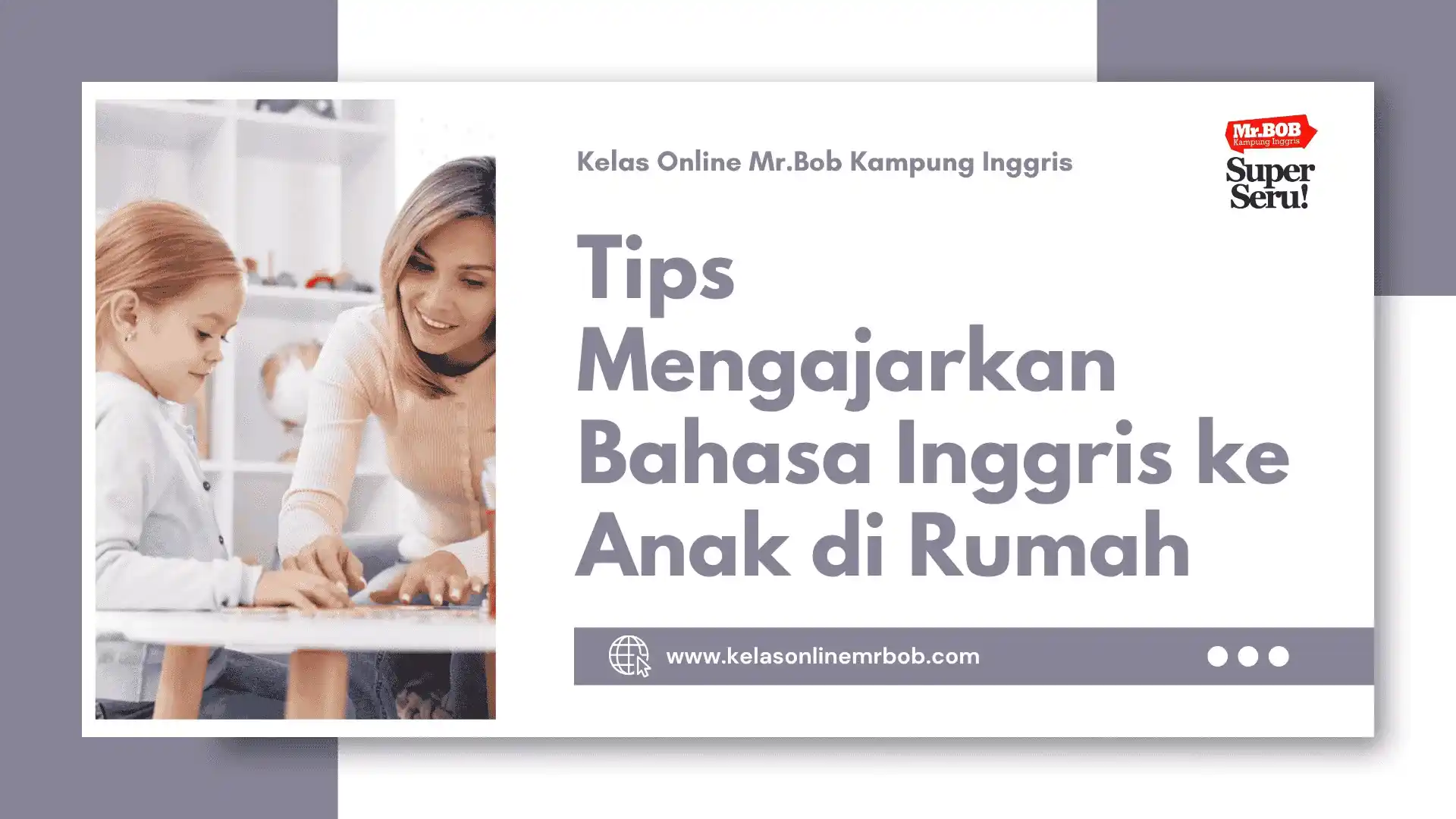 7 Tips Mengajarkan Bahasa Inggris ke Anak di Rumah - Kelas Online Mr.BOB Kampung Inggris