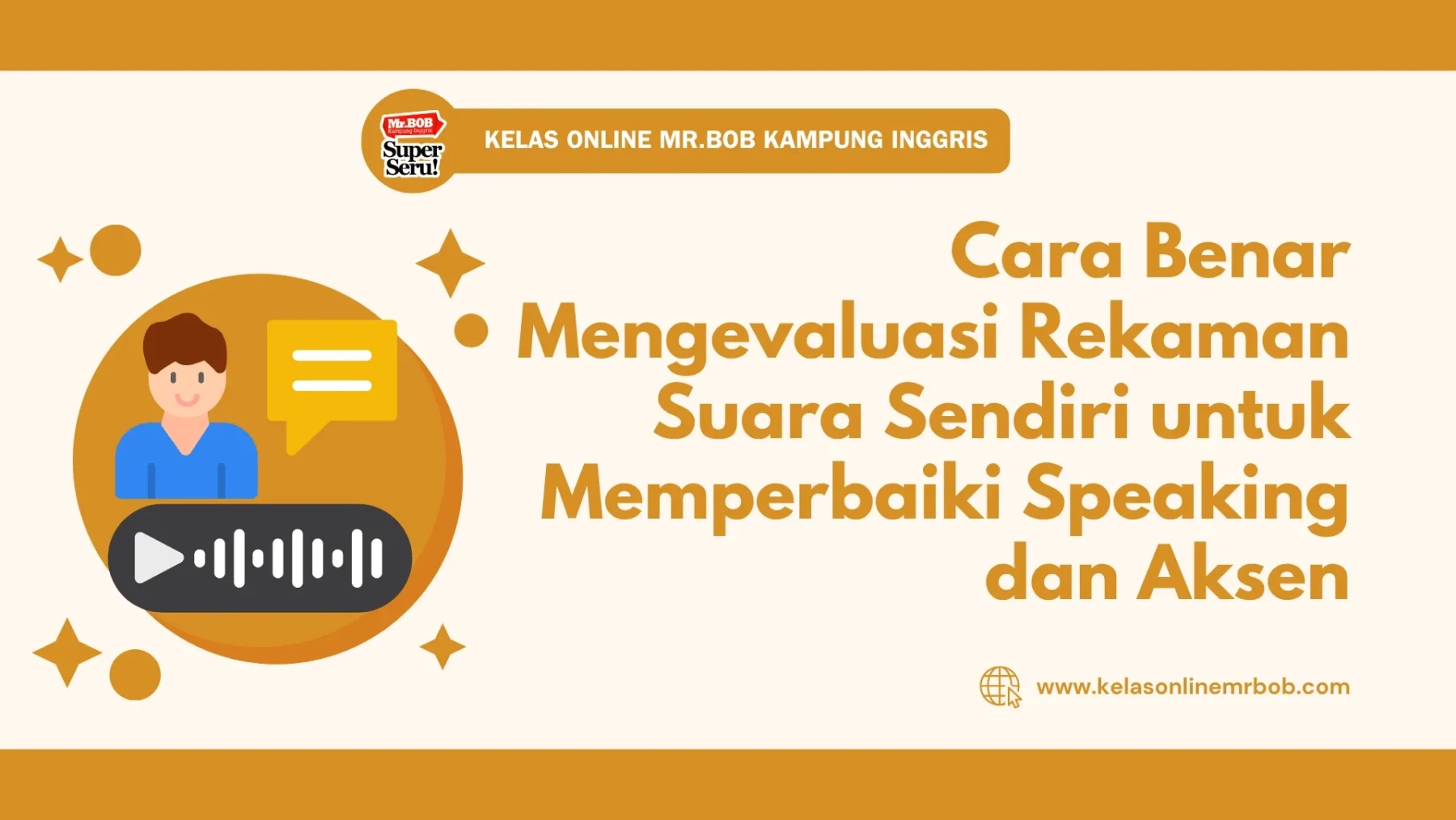 Cara Benar Mengevaluasi Rekaman Suara Sendiri untuk Memperbaiki Speaking dan Aksen - Kelas Online Mr.BOB Kampung Inggris