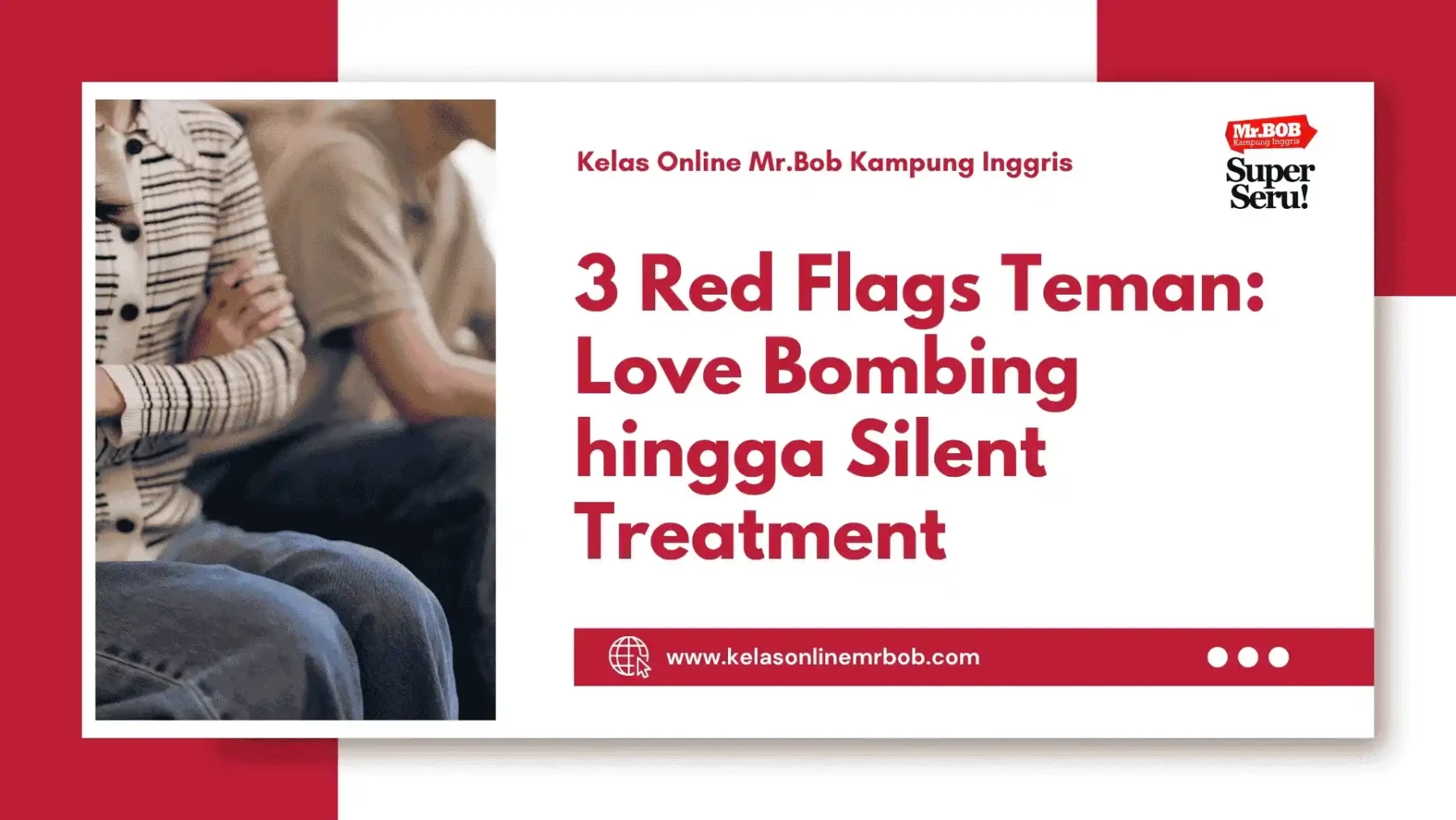 3 Red Flags Teman: Love Bombing hingga Silent Treatment 1 3 Red Flags Teman: Love Bombing hingga Silent Treatment - Kelas Online Mr.BOB Kampung Inggris