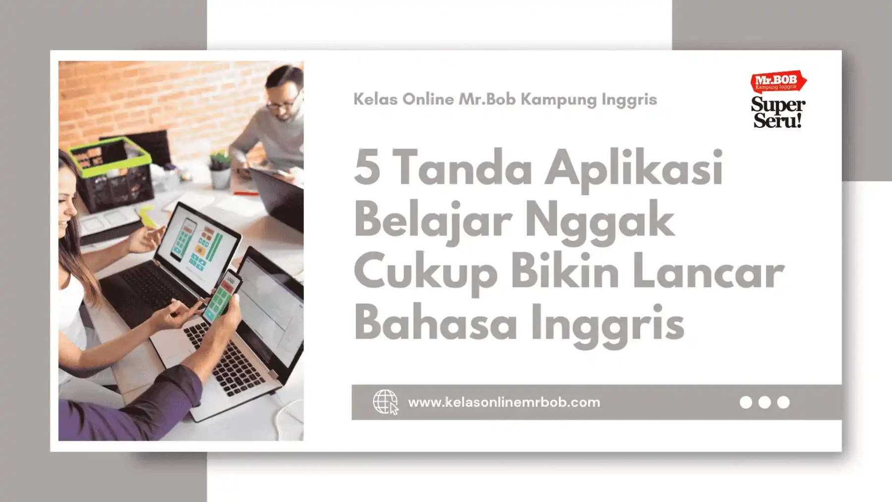 5 Tanda Aplikasi Belajar Nggak Cukup Bikin Lancar Bahasa Inggris - Kelas Online Mr.BOB Kampung Inggris