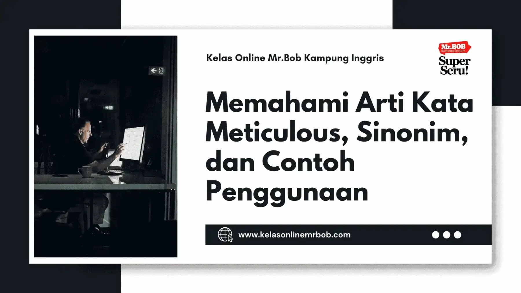 Memahami Arti Kata Meticulous, Sinonim, dan Contoh Penggunaan - Kelas Online Mr.BOB Kampung Inggris
