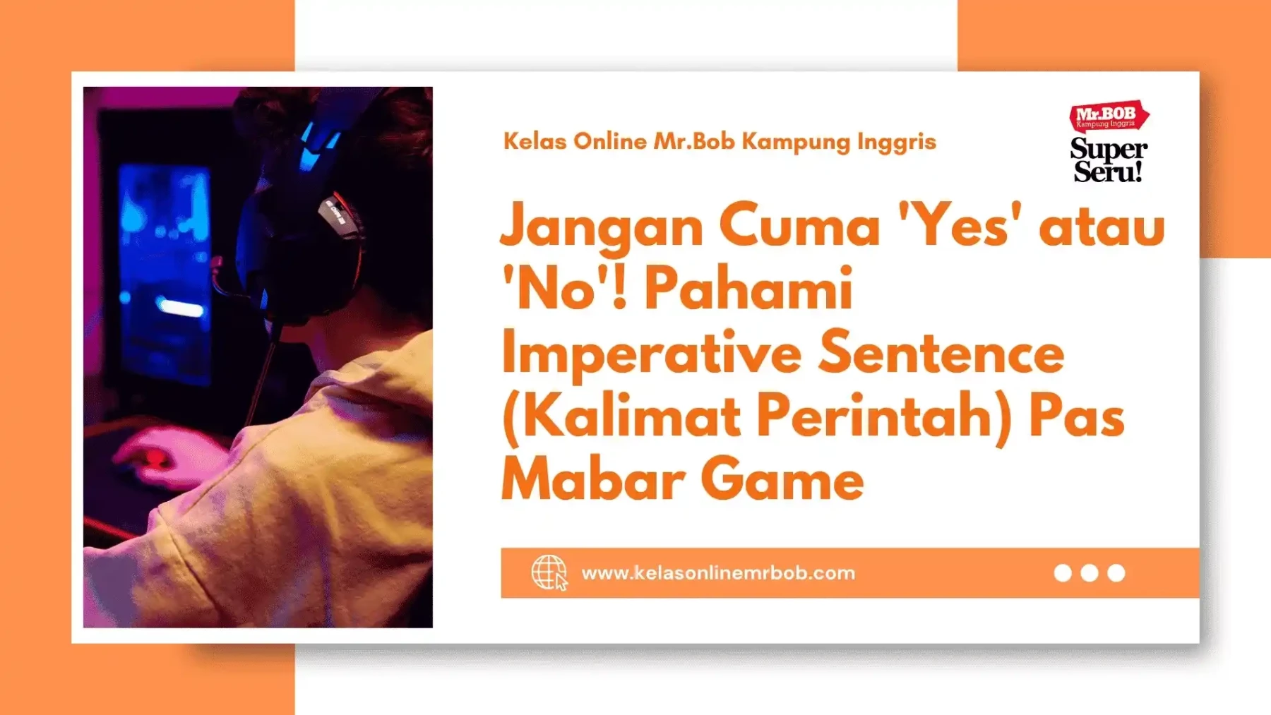 Jangan Cuma 'Yes' atau 'No'! Pahami Imperative Sentence (Kalimat Perintah) Pas Mabar Game 1 Jangan Cuma 'Yes' atau 'No'! Pahami Imperative Sentence (Kalimat Perintah) Pas Mabar Game - Kelas Online Mr.BOB Kampung Inggris