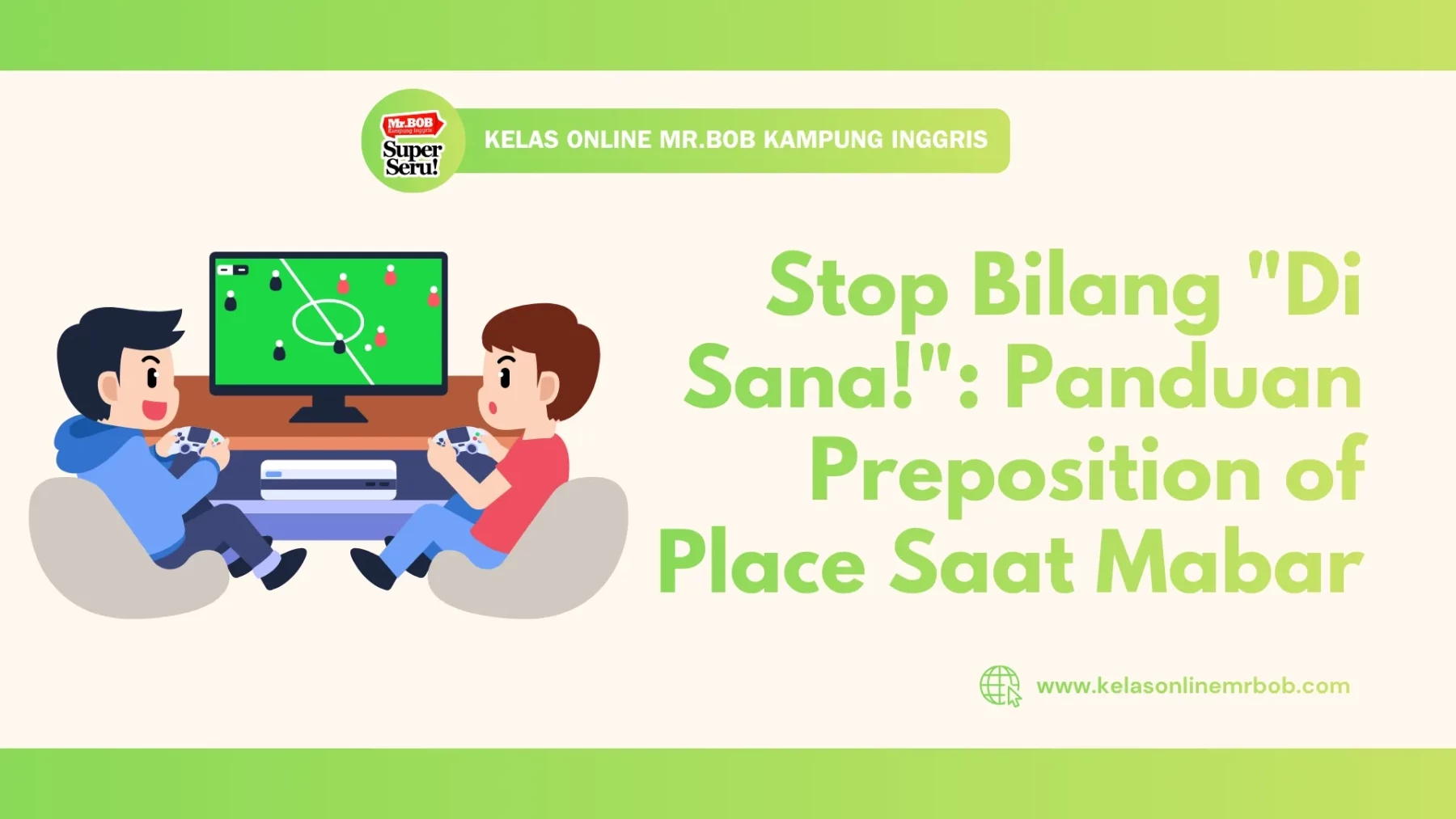 Stop Bilang "Di Sana!": Panduan Preposition of Place Saat Mabar 1 Stop Bilang "Di Sana!": Panduan preposition of place saat mabar - Kelas Online Mr.BOB Kampung Inggris